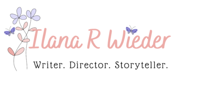 Ilana R Wieder: writer. Director. Storyteller.